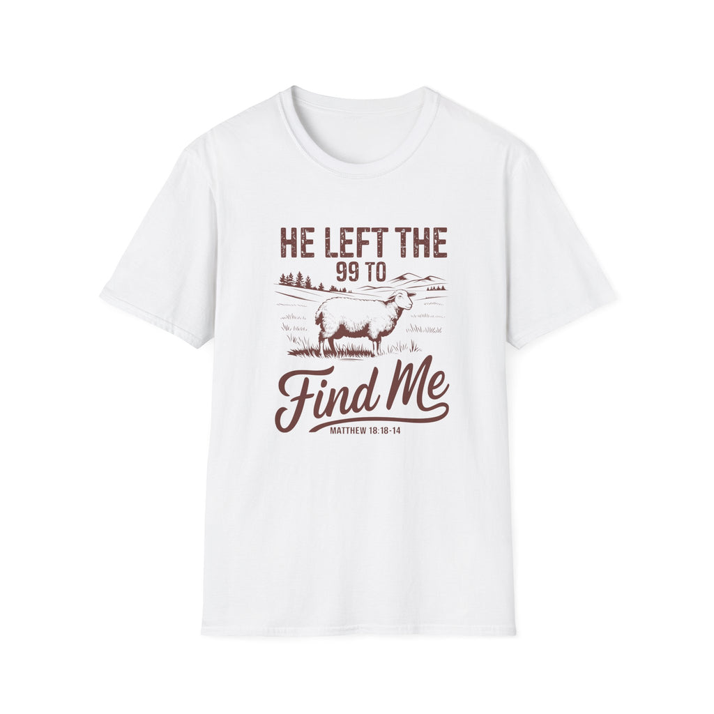 He Left the 99 to Find Me, Christian Inspirational Graphic T-Shirt, Softstyle Tee, Faith-Based Gift, Casual Wear, Scripture Shirt, Bible Verse Clothing